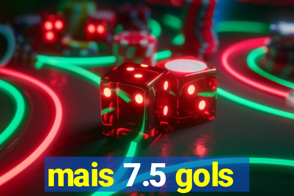mais 7.5 gols